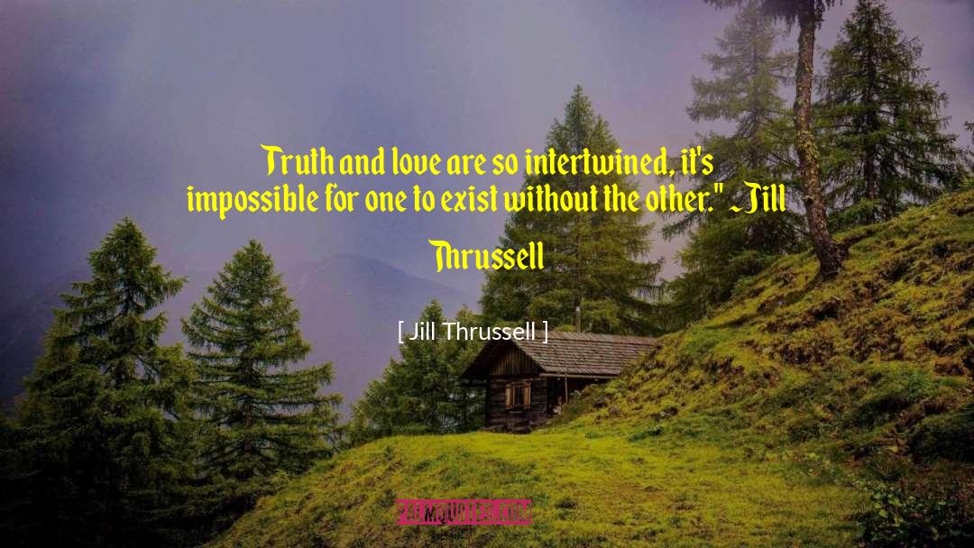 Jill Thrussell Quotes: Truth and love are so
