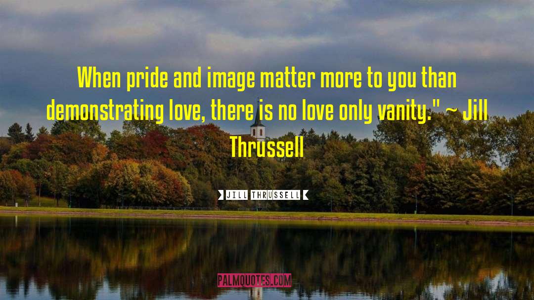 Jill Thrussell Quotes: When pride and image matter