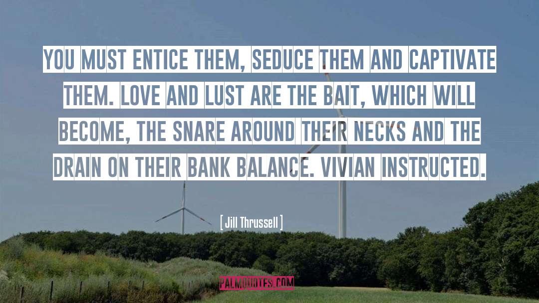 Jill Thrussell Quotes: You must entice them, seduce