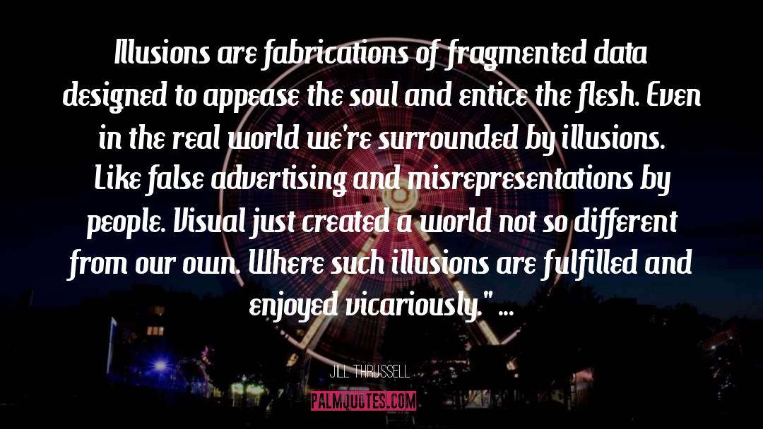 Jill Thrussell Quotes: Illusions are fabrications of fragmented