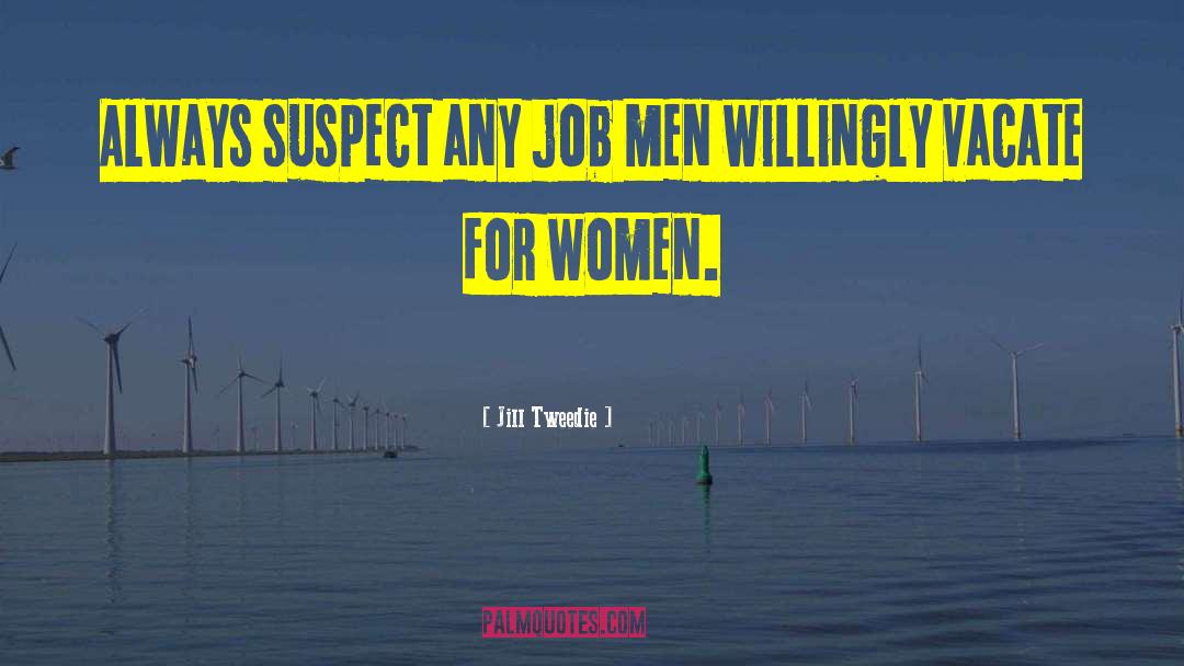 Jill Tweedie Quotes: Always suspect any job men