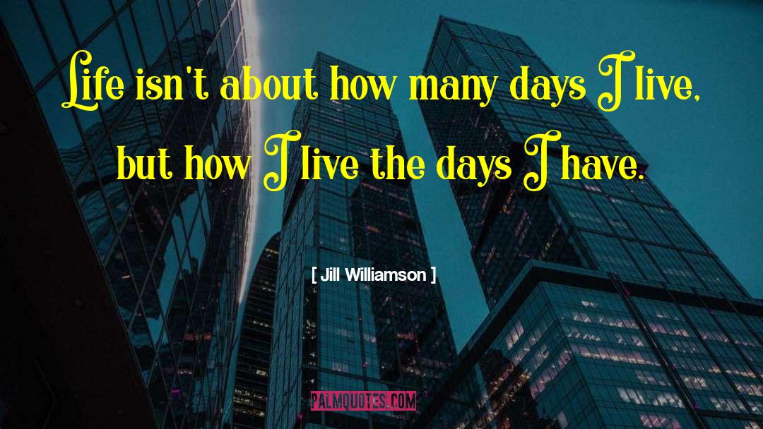 Jill Williamson Quotes: Life isn't about how many