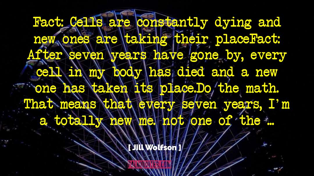 Jill Wolfson Quotes: Fact: Cells are constantly dying