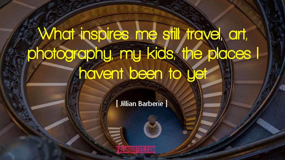 Jillian Barberie Quotes: What inspires me still: travel,