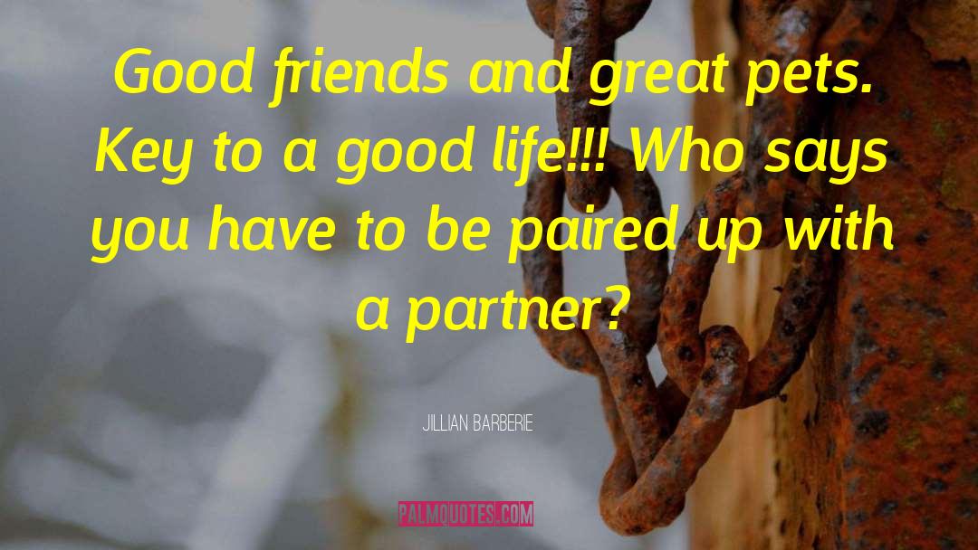 Jillian Barberie Quotes: Good friends and great pets.