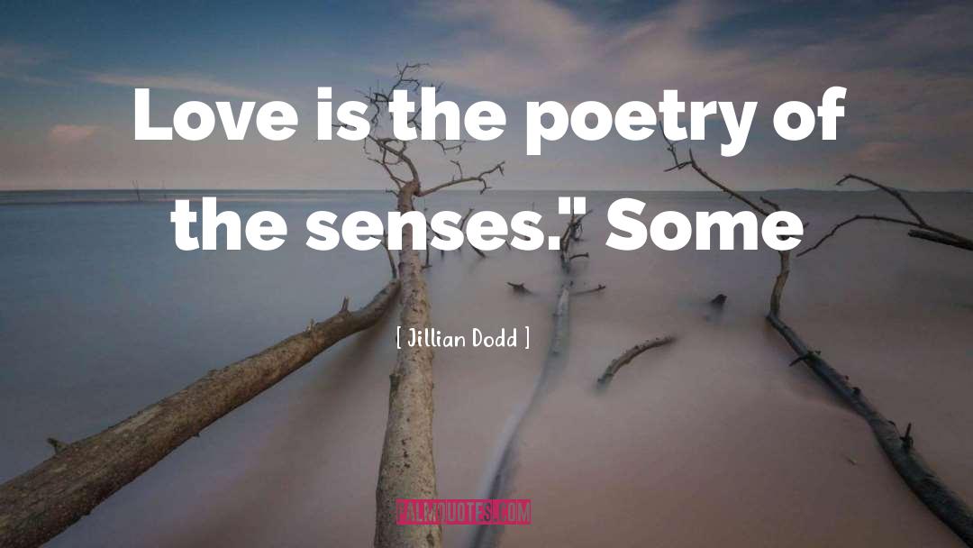 Jillian Dodd Quotes: Love is the poetry of