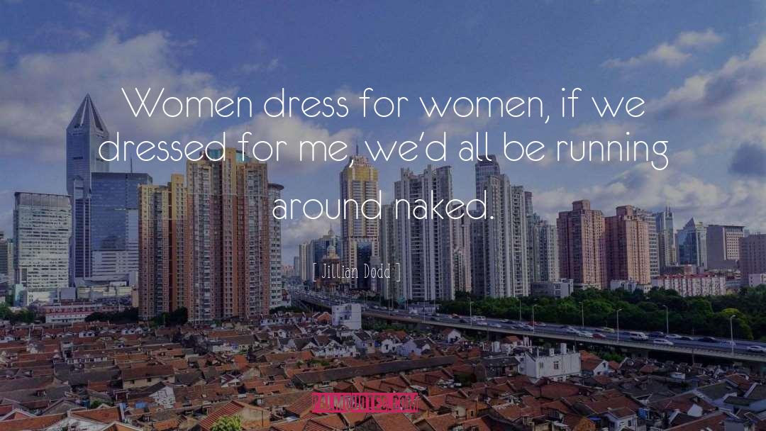 Jillian Dodd Quotes: Women dress for women, if