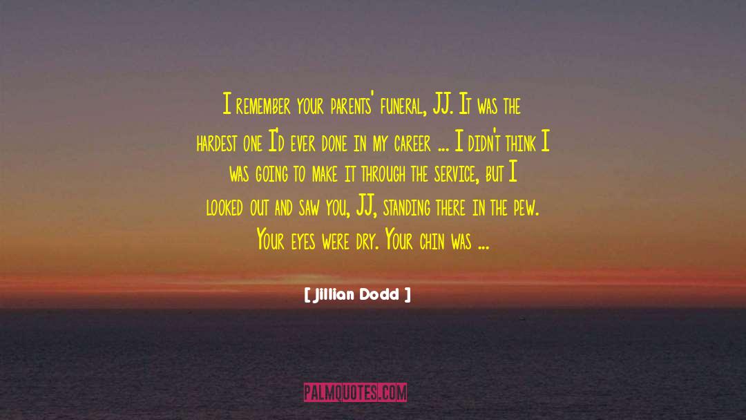 Jillian Dodd Quotes: I remember your parents' funeral,