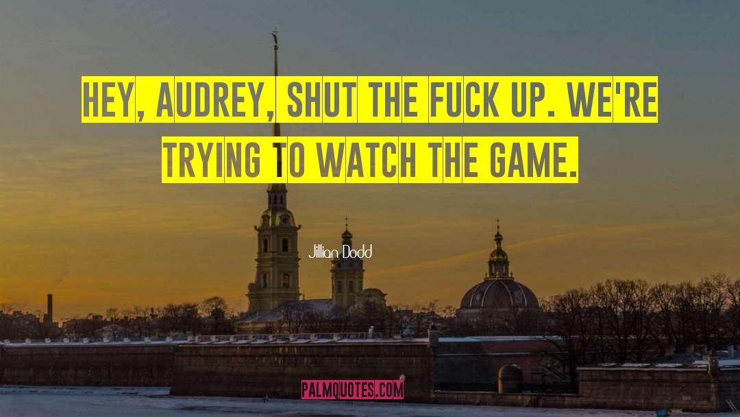 Jillian Dodd Quotes: Hey, Audrey, shut the fuck
