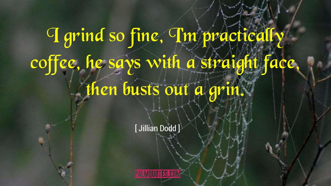 Jillian Dodd Quotes: I grind so fine, I'm