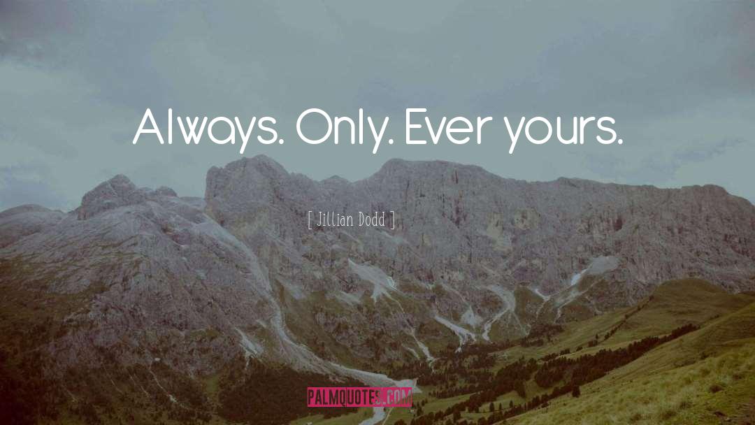 Jillian Dodd Quotes: Always. Only. Ever yours.