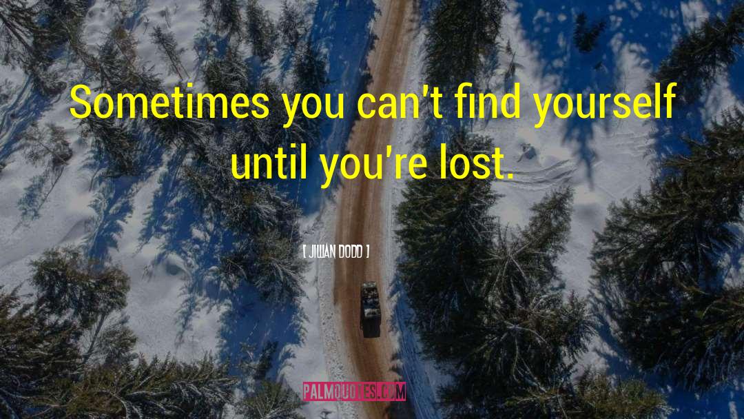 Jillian Dodd Quotes: Sometimes you can't find yourself