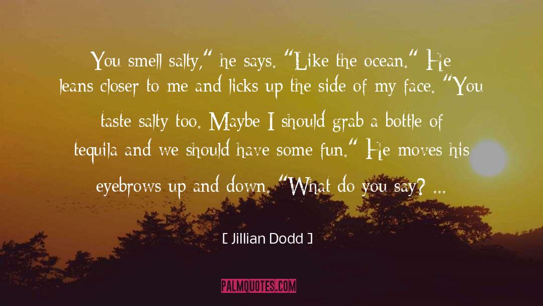 Jillian Dodd Quotes: You smell salty,