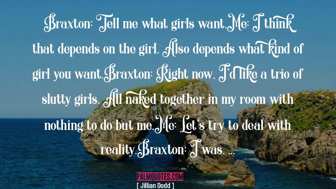 Jillian Dodd Quotes: Braxton: Tell me what girls