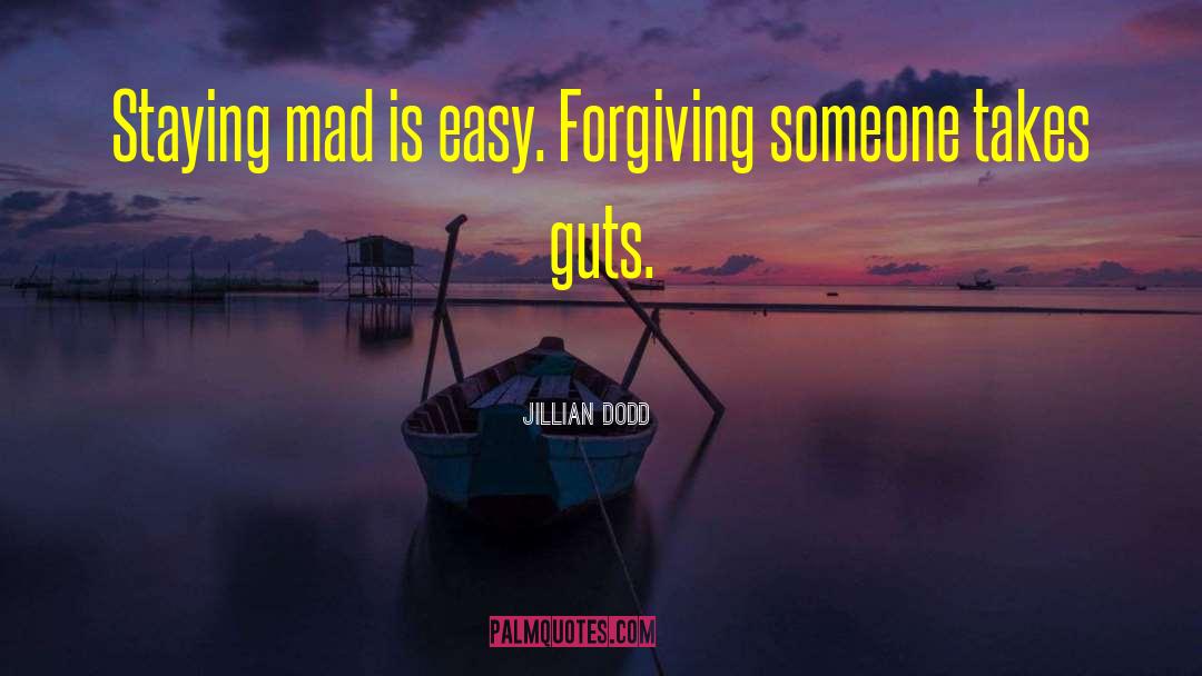 Jillian Dodd Quotes: Staying mad is easy. Forgiving