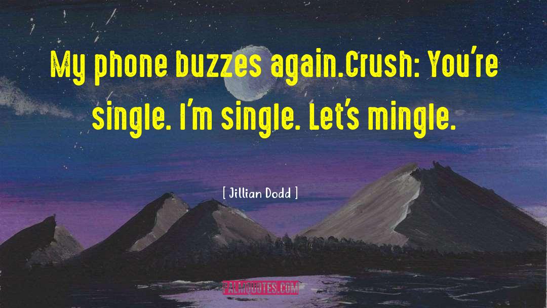 Jillian Dodd Quotes: My phone buzzes again.<br>Crush: You're