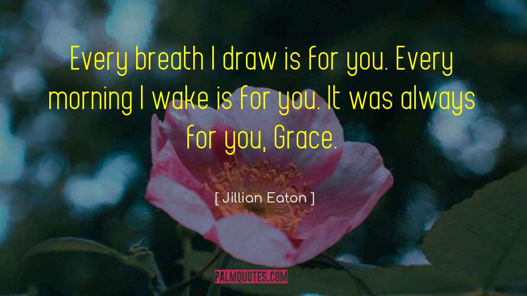 Jillian Eaton Quotes: Every breath I draw is