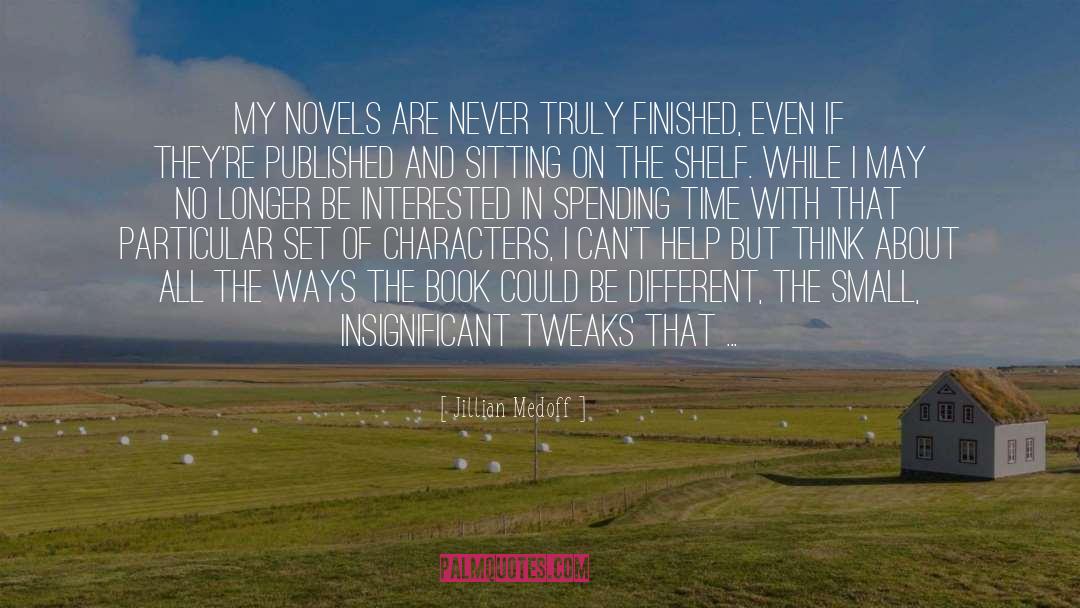 Jillian Medoff Quotes: My novels are never truly
