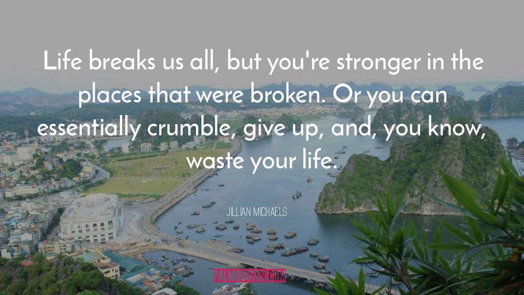 Jillian Michaels Quotes: Life breaks us all, but