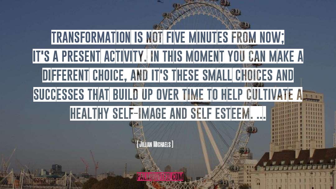 Jillian Michaels Quotes: Transformation is not five minutes