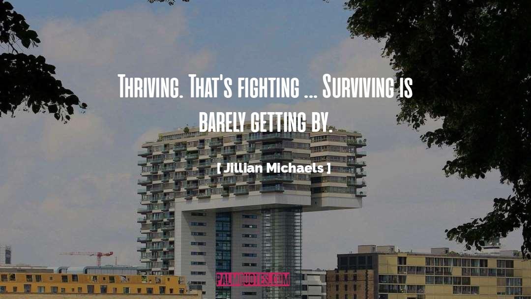 Jillian Michaels Quotes: Thriving. That's fighting ... Surviving