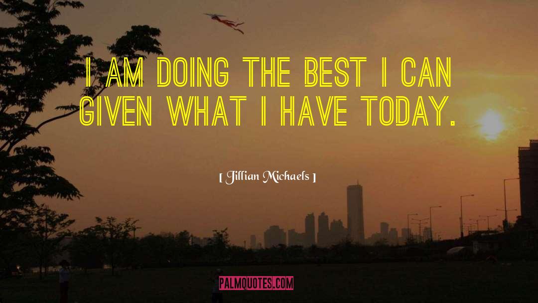 Jillian Michaels Quotes: I am doing the best