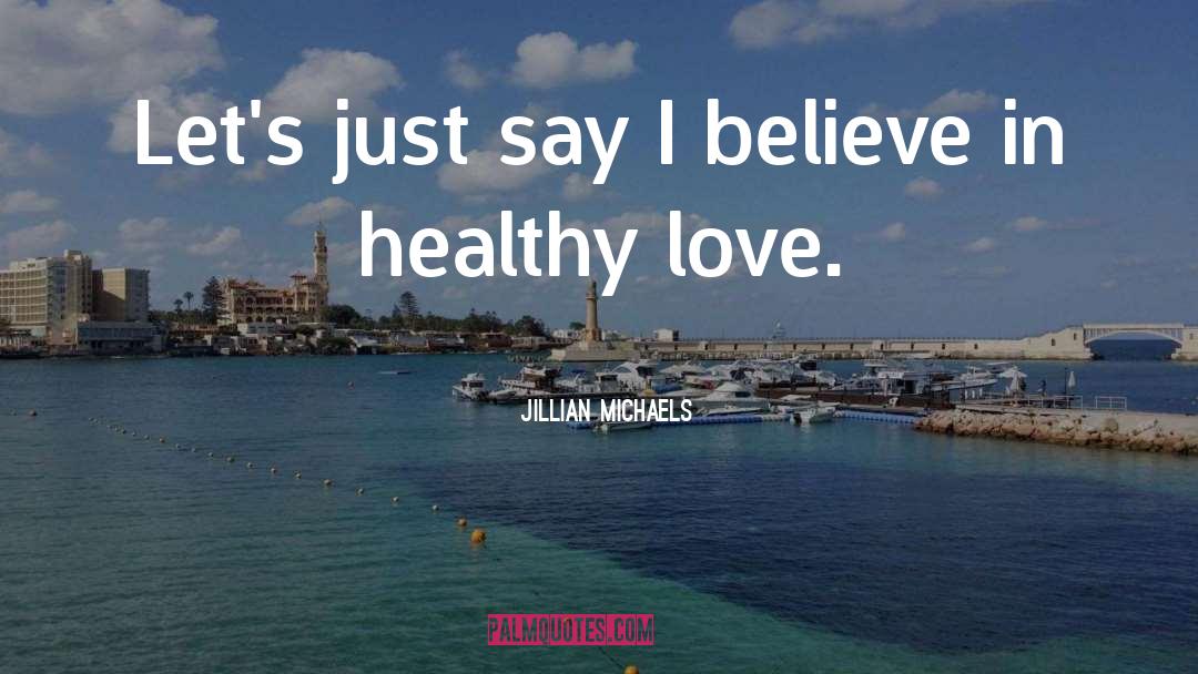 Jillian Michaels Quotes: Let's just say I believe