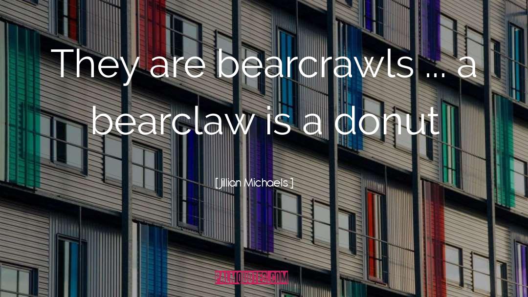 Jillian Michaels Quotes: They are bearcrawls ... a