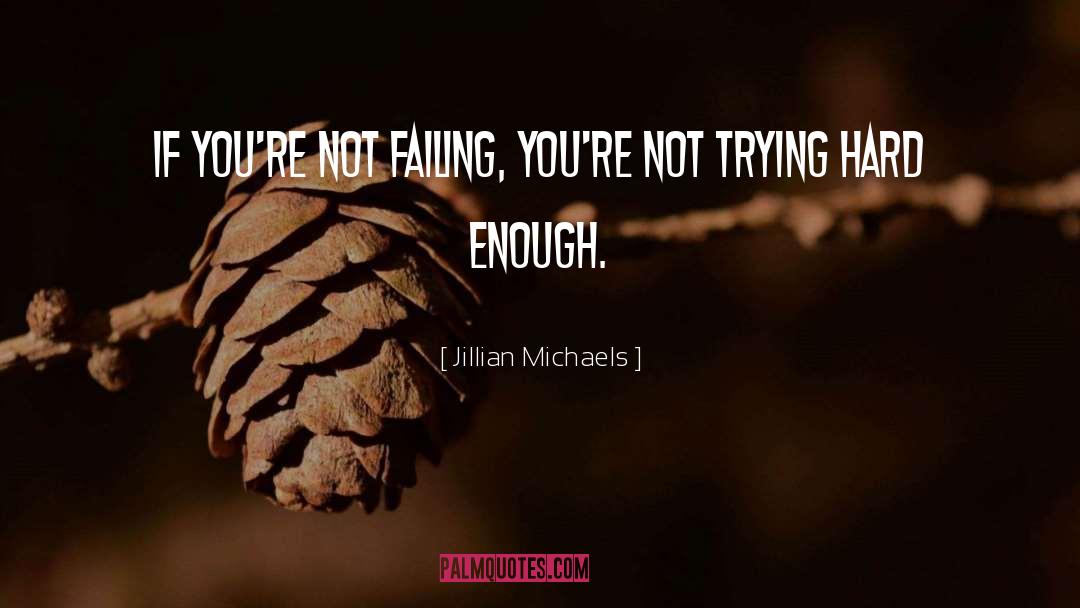 Jillian Michaels Quotes: If you're not failing, you're