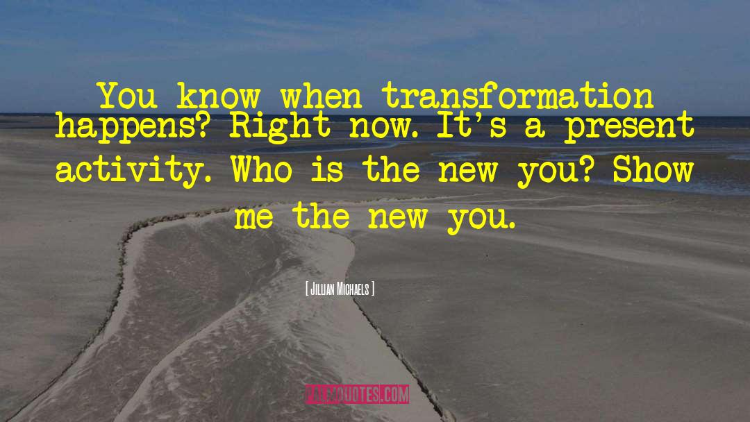 Jillian Michaels Quotes: You know when transformation happens?