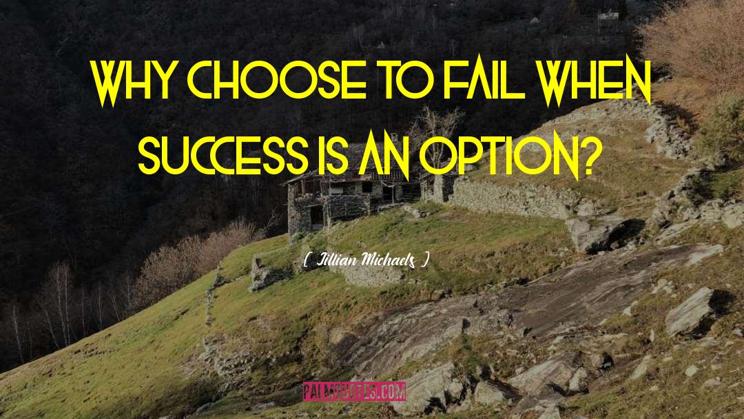 Jillian Michaels Quotes: Why choose to fail when