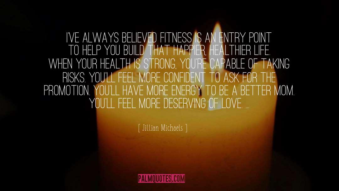 Jillian Michaels Quotes: I've always believed fitness is