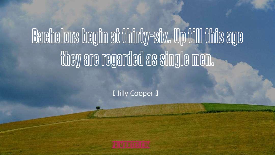 Jilly Cooper Quotes: Bachelors begin at thirty-six. Up