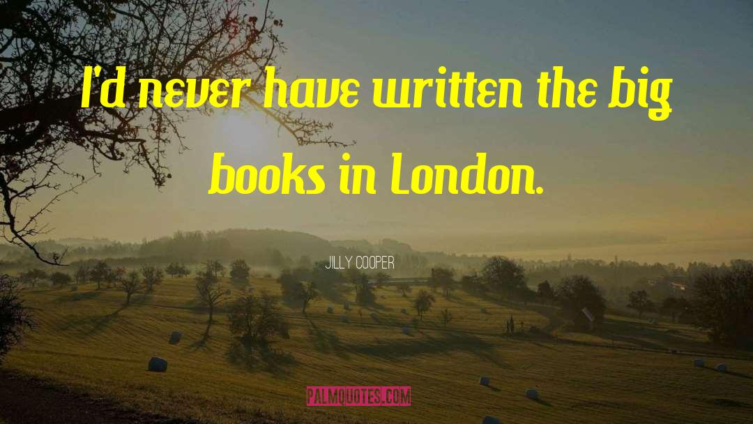 Jilly Cooper Quotes: I'd never have written the