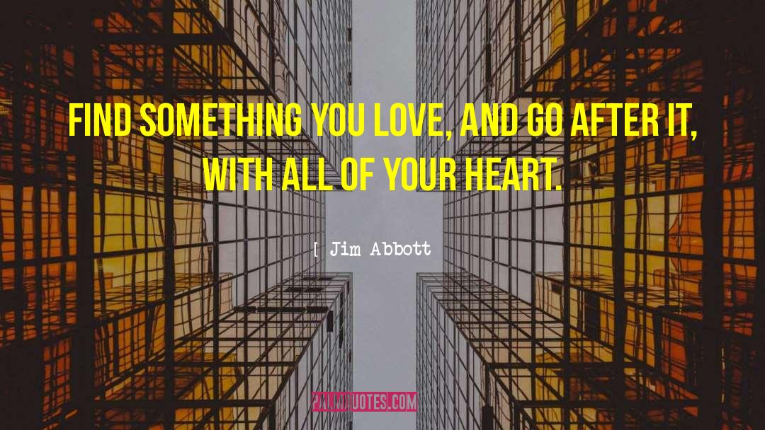 Jim Abbott Quotes: Find something you love, and