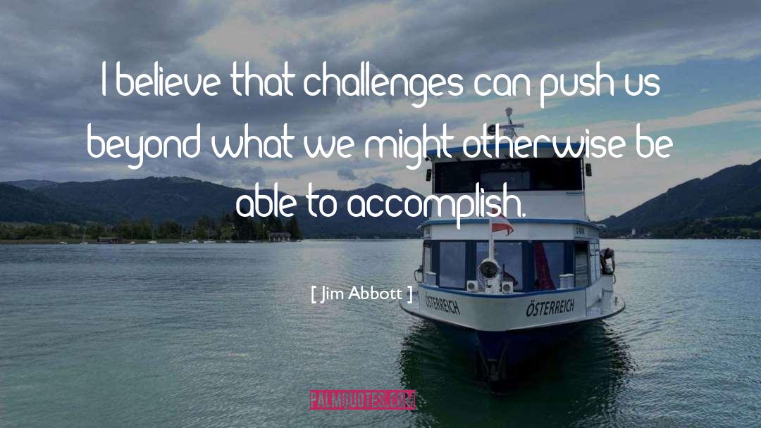 Jim Abbott Quotes: I believe that challenges can