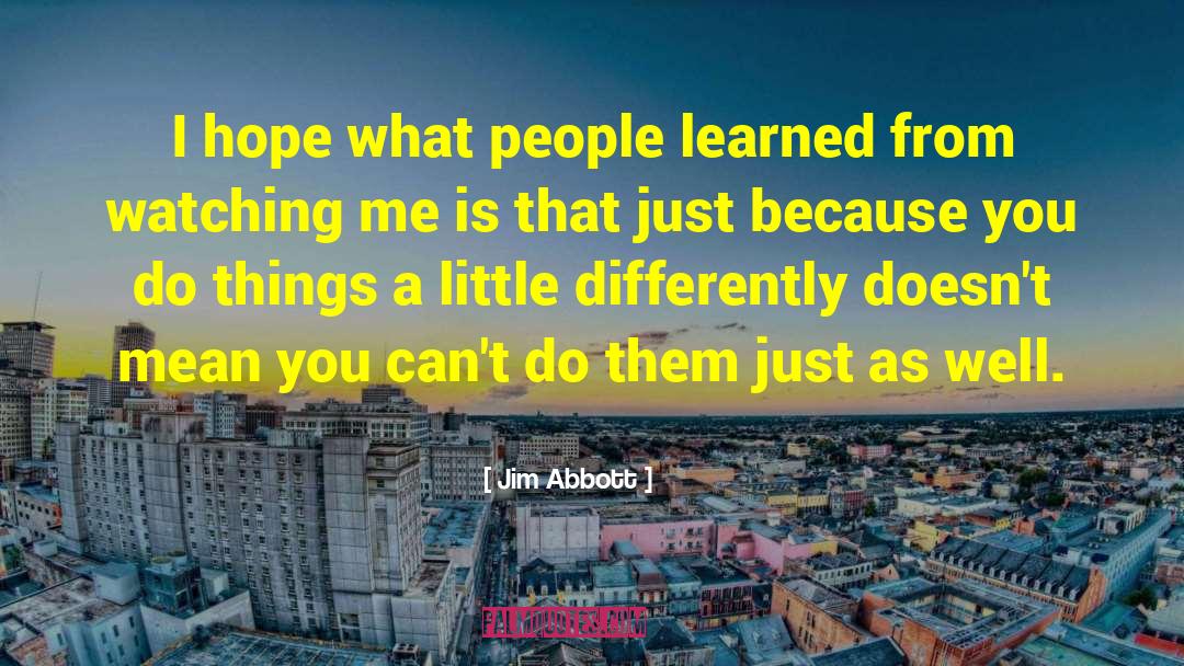 Jim Abbott Quotes: I hope what people learned
