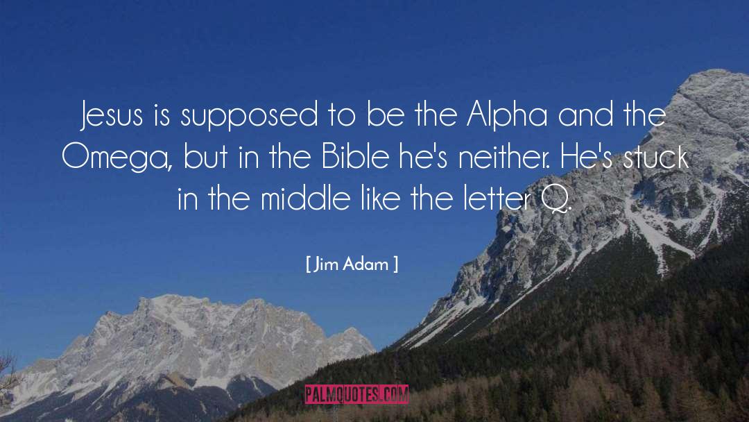 Jim Adam Quotes: Jesus is supposed to be