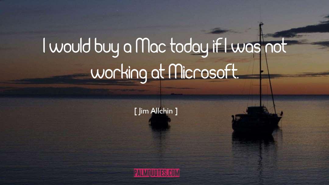 Jim Allchin Quotes: I would buy a Mac