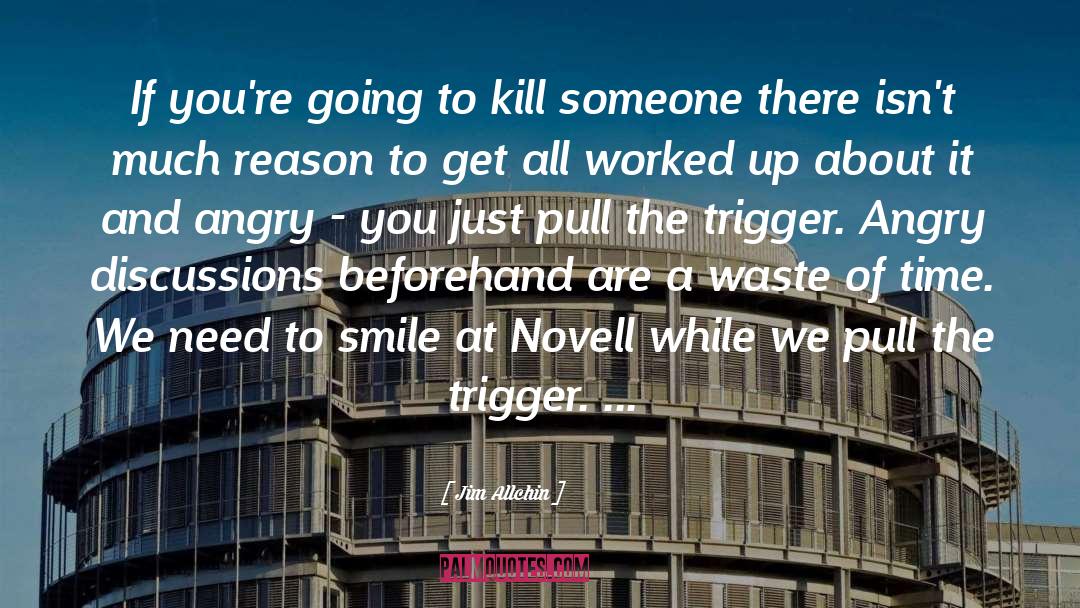 Jim Allchin Quotes: If you're going to kill