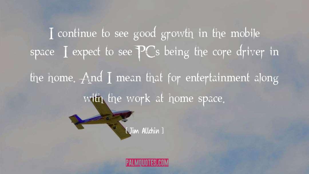 Jim Allchin Quotes: I continue to see good