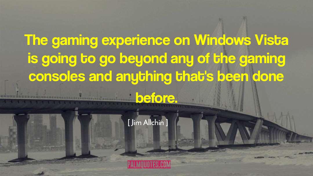 Jim Allchin Quotes: The gaming experience on Windows