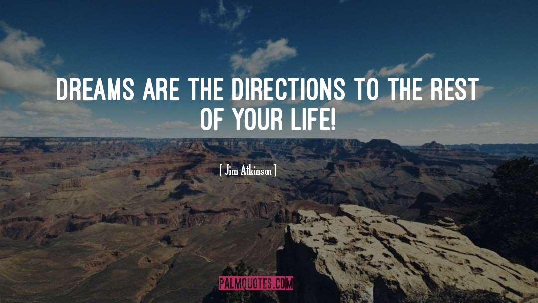 Jim Atkinson Quotes: Dreams are the directions to