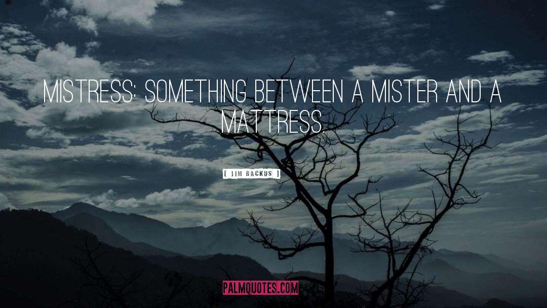 Jim Backus Quotes: Mistress: Something between a mister