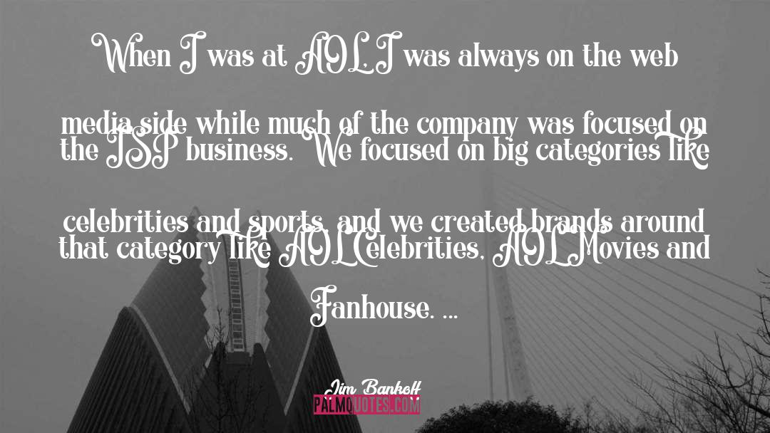 Jim Bankoff Quotes: When I was at AOL,