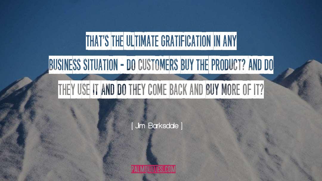 Jim Barksdale Quotes: That's the ultimate gratification in