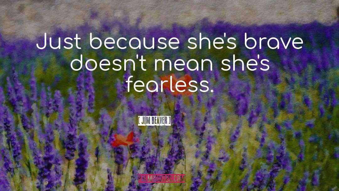 Jim Beaver Quotes: Just because she's brave doesn't