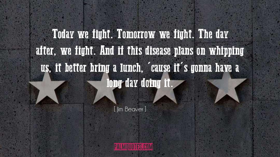 Jim Beaver Quotes: Today we fight. Tomorrow we