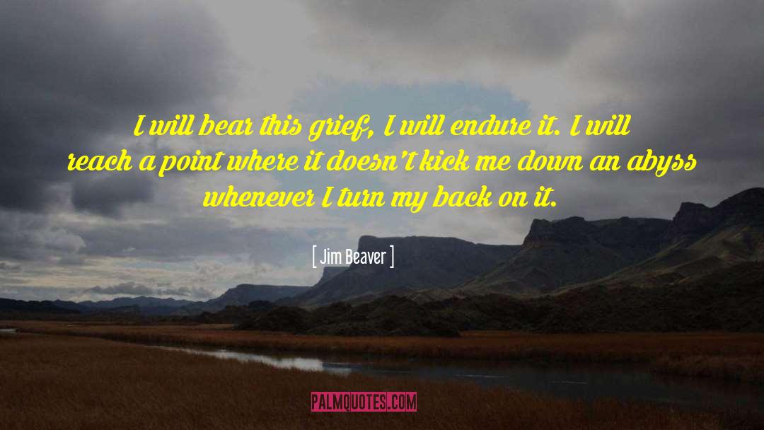 Jim Beaver Quotes: I will bear this grief,