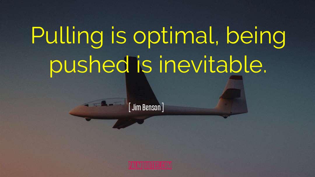 Jim Benson Quotes: Pulling is optimal, being pushed